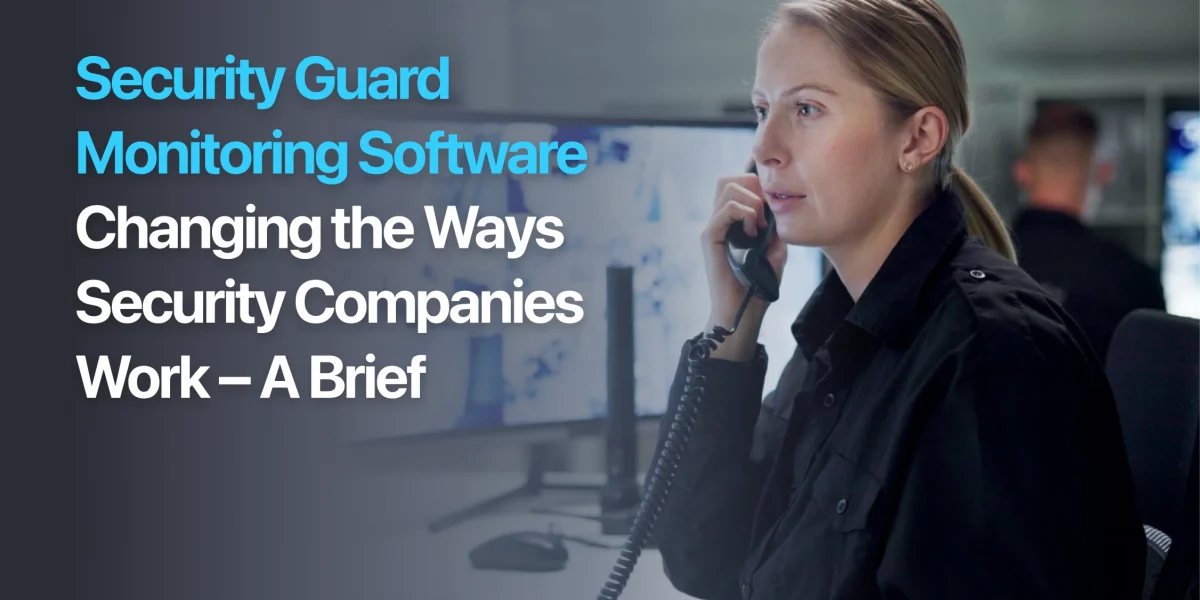 Security Guard Monitoring Software Transforming Operations