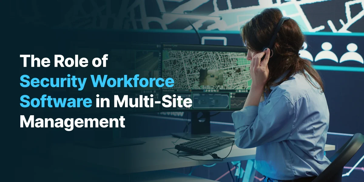 Role of Security Workforce Software in Multi-Site Management
